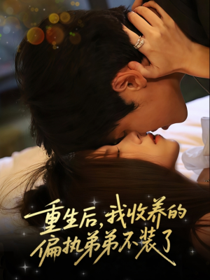 重生后我收养的偏执弟弟不装了（50集）短剧热播中
