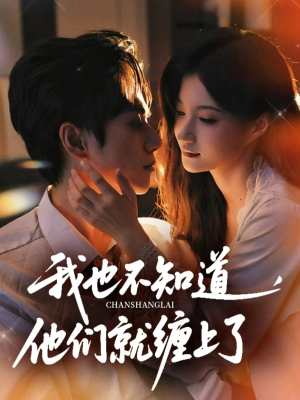 我也不知道他们就缠上了（64集）热播短剧全集看