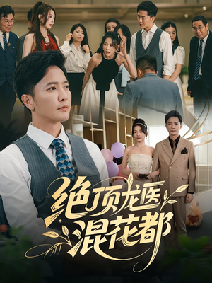 绝顶龙医混花都（98集）好看的短剧来了