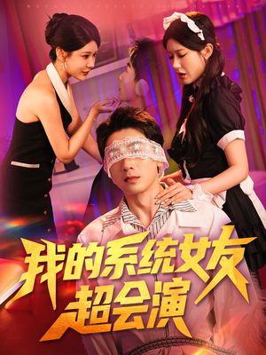我的系统女友超会演（80集）短剧太上头了