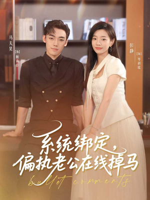 系统绑定偏执老公在线掉马（76集）超级好看的短剧
