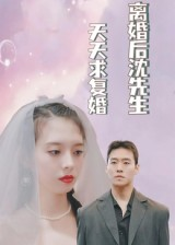 离婚后沈先生天天求复婚（100集）精彩短剧分享。