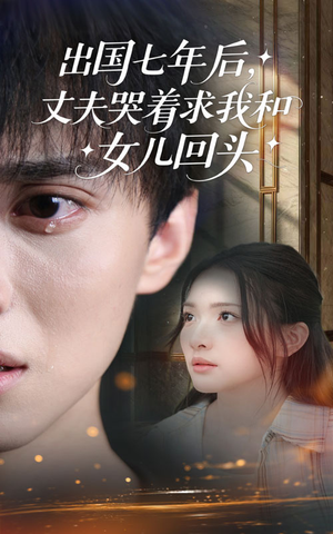 出国七年后丈夫哭着求我和女儿回头（39集）热门了短剧