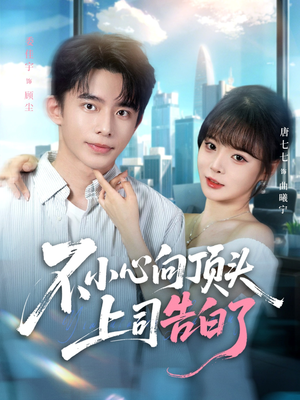 不小心向顶头上司告白了(80集) 不小心向顶头上司告白了(80集)这部短剧太好看