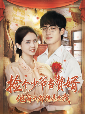 捡个少爷当赘婿,他每天都想亲亲我(72集) 捡个少爷当赘婿,他每天都想亲亲我(72集)精彩短剧下载