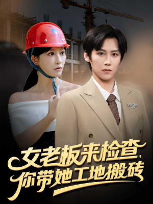 女老板来检查你带她工地搬砖（87集）百万短剧抢先看