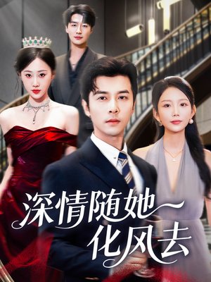 深情随她化风去（60集）一起追生活短剧