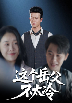 这个岳父不太冷（30集）精彩短剧上线