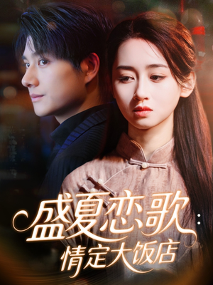 盛夏恋歌:情定大饭店(67集) 盛夏恋歌:情定大饭店(67集)短剧全集免费看