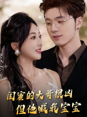 闺蜜的大哥很凶,但他喊我宝宝(80集) 闺蜜的大哥很凶,但他喊我宝宝(80集)热门短剧抢先