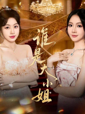 谁是大小姐（52集）好看的短剧电影