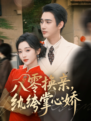 八零换亲,纨绔掌心娇(80集) 八零换亲,纨绔掌心娇(80集)第二季