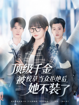 顶级千金被校草当众拒绝后,她不装了(62集) 顶级千金被校草当众拒绝后,她不装了(62集)精彩短剧随心推