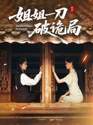 姐姐一刀破诡局（64集）精彩短剧来袭