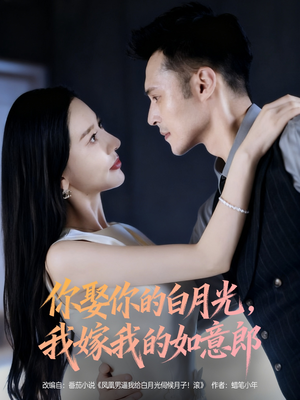 你娶你的白月光我嫁我的如意郎（68集）我真的爱了