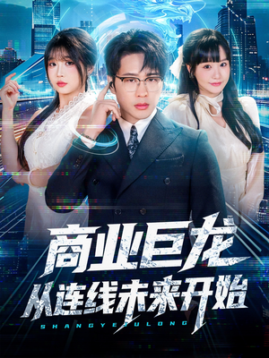 商业巨龙从连线未来开始（80集）最新热播短剧