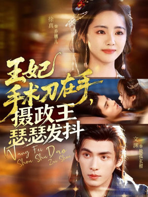 王妃手术刀在手摄政王瑟瑟发抖(73集) 王妃手术刀在手摄政王瑟瑟发抖(73集)免费短剧大全