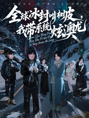全球冰封啃树皮，我带系统炫澳龙（68集）热播短剧免费看