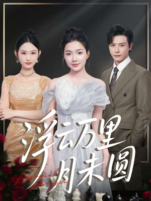 浮云万里月未圆(100集) 浮云万里月未圆(100集)穿越短剧推荐