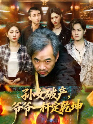 孙女破产,爷爷一杆定乾坤(60集) 孙女破产,爷爷一杆定乾坤(60集)甜宠短剧推荐