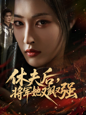 休夫后，将军她又飒又强（61集）最近很火的短剧
