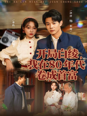 开局白绫，我在80年代卷成首富（80集）越看越好看短剧