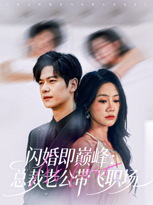 闪婚即巅峰:总裁老公带飞职场(80集) 闪婚即巅峰:总裁老公带飞职场(80集)女主谁演的