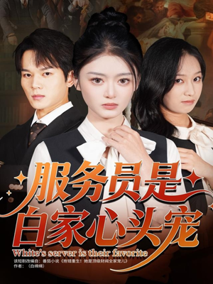 服务员是白家心头宠(80集) 服务员是白家心头宠(80集)热播短剧来袭