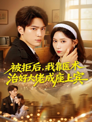 被拒后,我靠医术治好大佬成座上宾(79集) 被拒后,我靠医术治好大佬成座上宾(79集)简直不要太好看