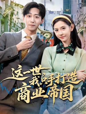 这一世,我只手打造商业帝国(82集) 这一世,我只手打造商业帝国(82集)高分推荐免费看