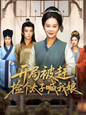 开局被赶，捡个太子喊我娘（66集）精彩好看短剧