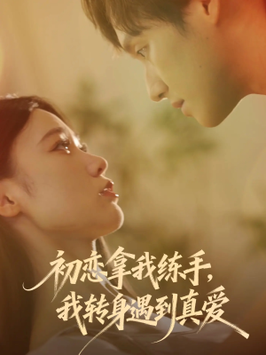 初恋拿我练手我转身遇到真爱（59集）热播短剧重燃