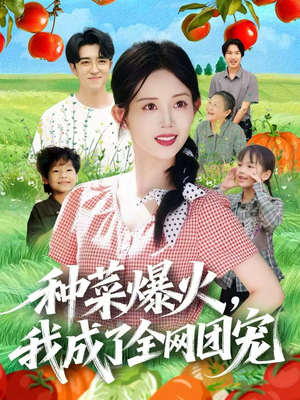 种菜爆火，我成了全网团宠（65集）抢先看新短剧