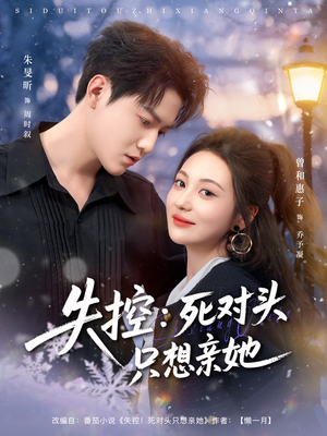 失控死对头只想亲她(80集) 失控死对头只想亲她(80集)追短剧看全集