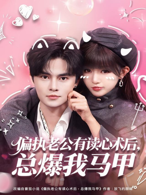 偏执老公有读心术后，总爆我马甲（84集）短剧后续更精彩