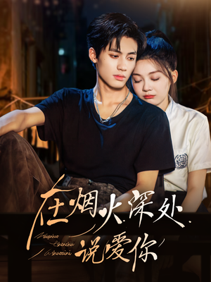 在烟火深处说爱你(68集) 在烟火深处说爱你(68集)火热短剧抢先看