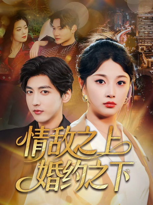 情敌之上婚约之下(65集) 情敌之上婚约之下(65集)全网短剧抢先看
