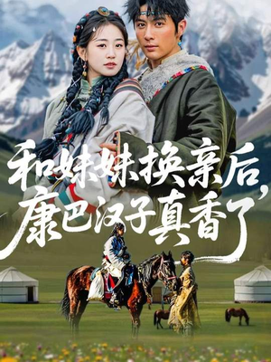 和妹妹换亲后,康巴汉子真香了(89集) 和妹妹换亲后,康巴汉子真香了(89集)热门短剧抢先看