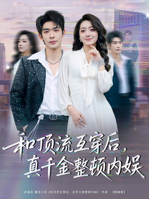 和顶流互穿后,真千金整顿内娱(80集) 和顶流互穿后,真千金整顿内娱(80集)短剧太精彩了