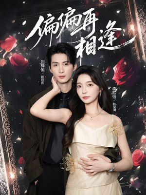 偏偏再相逢(54集) 偏偏再相逢(54集)好看上头短剧