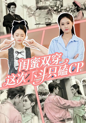 闺蜜双穿,这次不斗只磕CP(65集) 闺蜜双穿,这次不斗只磕CP(65集)短剧全集完整版