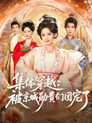 集体穿越被京城勋贵们团宠了(72集) 集体穿越被京城勋贵们团宠了(72集)全季一次看完