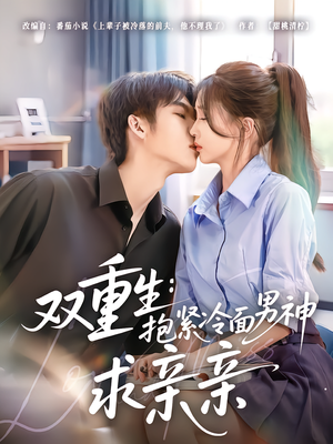 双重生：抱紧冷面男神求亲亲（60集）短剧小说在线看
