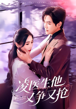 凌医生他又争又抢(60集) 凌医生他又争又抢(60集)短剧全集完整版