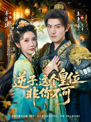 逆子,这皇位非你不可(91集) 逆子,这皇位非你不可(91集)短剧后续更精彩