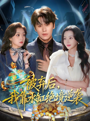 被弃后,我靠水缸绝境逆袭(78集) 被弃后,我靠水缸绝境逆袭(78集)番茄免费短剧