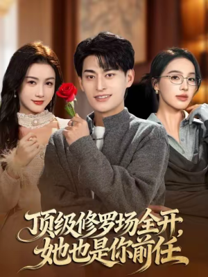 顶级修罗场全开,她也是你前任(63集) 顶级修罗场全开,她也是你前任(63集)小短剧推荐