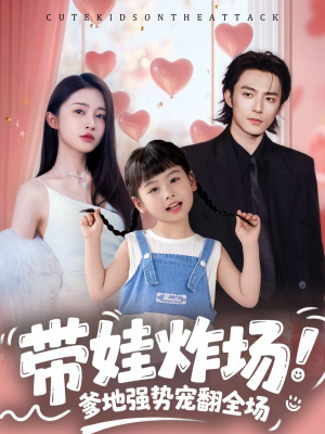 带娃炸场:爹地强势宠翻全场(59集) 带娃炸场:爹地强势宠翻全场(59集)一口气追完短剧
