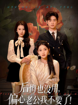 后悔也没用,偏心老公我不要了(55集) 后悔也没用,偏心老公我不要了(55集)越看越好看短剧