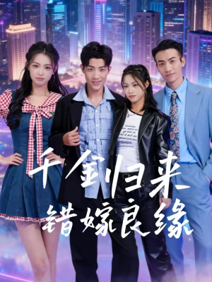 千金归来错嫁良缘(60集) 千金归来错嫁良缘(60集)一口气追完全集